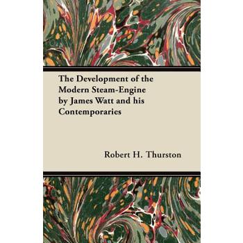 The Development of the Modern Steam-Engine by James Watt and his Contemporaries