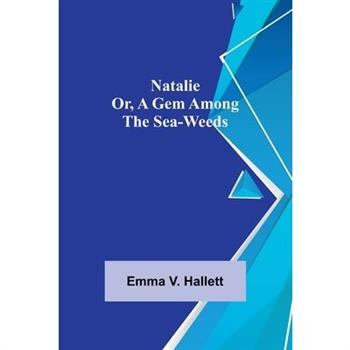 Natalie; Or, A Gem Among the Sea-Weeds