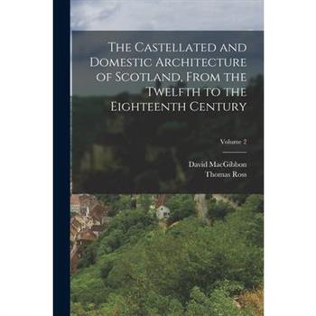 The Castellated and Domestic Architecture of Scotland, From the Twelfth to the Eighteenth Century; Volume 2
