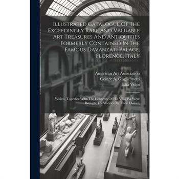 Illustrated Catalogue Of The Exceedingly Rare And Valuable Art Treasures And Antiquities Formerly Contained In The Famous Davanzati Palace, Florence, Italy