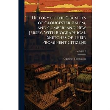 History of the Counties of Gloucester, Salem, and Cumberland New Jersey, With Biographical Sketches of Their Prominent Citizens