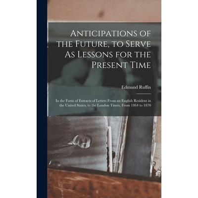 Anticipations of the Future, to Serve As Lessons for the Present Time