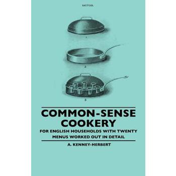 Common-Sense Cookery - For English Households With Twenty Menus Worked Out In Detail