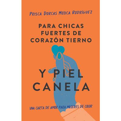 Para Chicas Fuertes de Coraz籀n Tierno Y Piel Canela: Una Carta de Amor Para Muje Res de Color / For Brown Girls with Tender Hearts and Sharp Edges