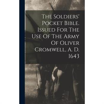 The Soldiers’ Pocket Bible. Issued For The Use Of The Army Of Oliver Cromwell, A. D. 1643