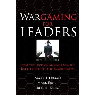 Wargaming for Leaders: Strategic Decision Making from the Battlefield to the Boardroom