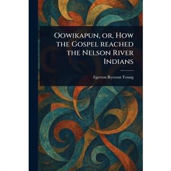 Oowikapun, or, How the Gospel Reached the Nelson River Indians