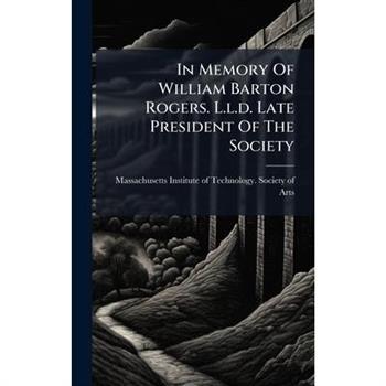 In Memory Of William Barton Rogers. L.l.d. Late President Of The Society