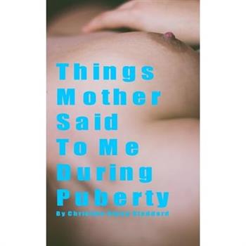 Things Mother Said To Me During Puberty