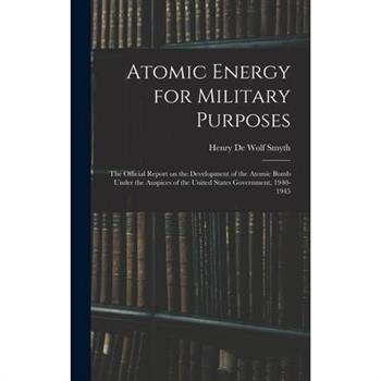 Atomic Energy for Military Purposes; the Official Report on the Development of the Atomic Bomb Under the Auspices of the United States Government, 1940-1945