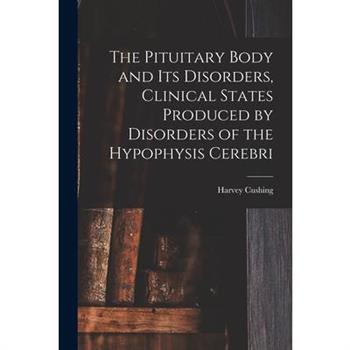 The Pituitary Body and Its Disorders, Clinical States Produced by Disorders of the Hypophysis Cerebri