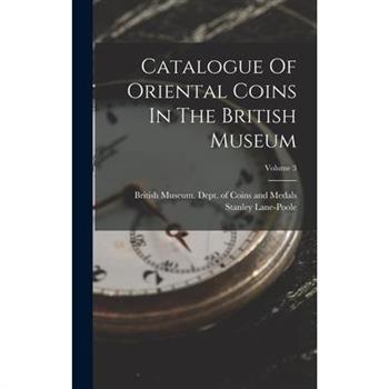 Catalogue Of Oriental Coins In The British Museum; Volume 3
