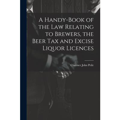 A Handy-Book of the Law Relating to Brewers, the Beer Tax and Excise Liquor Licences