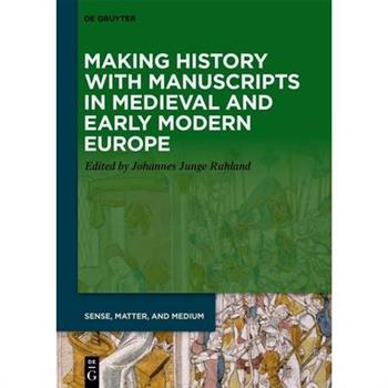 Making History with Manuscripts in Medieval and Early Modern Europe