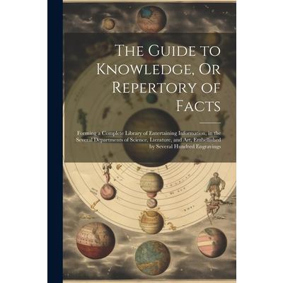 The Guide to Knowledge, Or Repertory of Facts