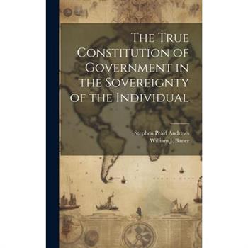 The True Constitution of Government in the Sovereignty of the Individual