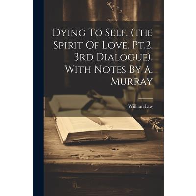 Dying To Self. (the Spirit Of Love. Pt.2. 3rd Dialogue). With Notes By A. Murray
