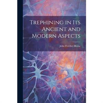 Trephining in Its Ancient and Modern Aspects