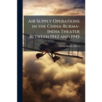 Air Supply Operations in the China-Burma-India Theater Between 1942 and 1945