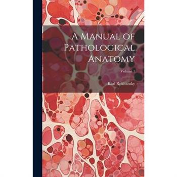 A Manual of Pathological Anatomy; Volume 1