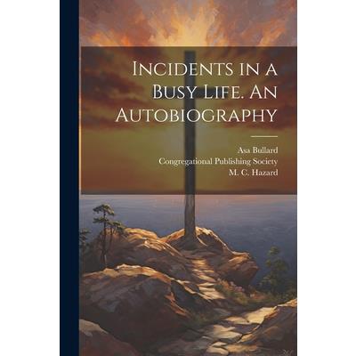 Incidents in a Busy Life. An Autobiography