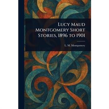 Lucy Maud Montgomery Short Stories, 1896 to 1901