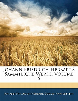 Johann Friedrich Herbart’s Sammtliche Werke, Volume 6