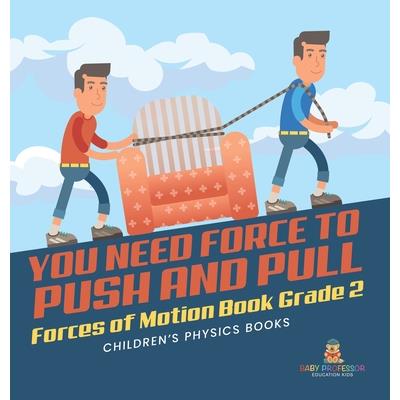 You Need Force to Push and Pull Forces of Motion Book Grade 2 Children's Physics Books
