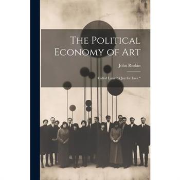 The Political Economy of Art; Called Later "A Joy for Ever."