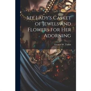 My Lady's Casket of Jewels and Flowers for Her Adorning