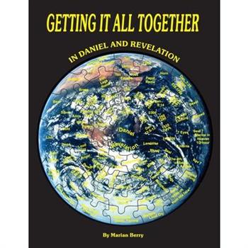 Getting It All Together in Daniel and Revelation