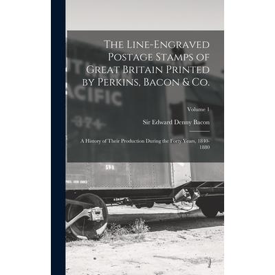 The Line-engraved Postage Stamps of Great Britain Printed by Perkins, Bacon & Co.; a History of Their Production During the Forty Years, 1840-1880; Volume 1