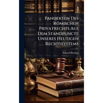 Pandekten Des R繹mischen Privatrechts Aus Dem Standpuncte Unseres Heutigen Rechtssystems