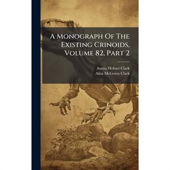 A Monograph Of The Existing Crinoids, Volume 82, Part 2