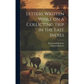 Letters Written While on a Collicting Trip in the East Indies