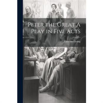 Peter the Great A Play in Five Acts Peter the Great A Play in Five Acts