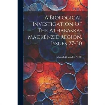 A Biological Investigation Of The Athabaska-mackenzie Region, Issues 27-30