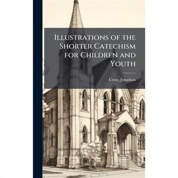 Illustrations of the Shorter Catechism for Children and Youth