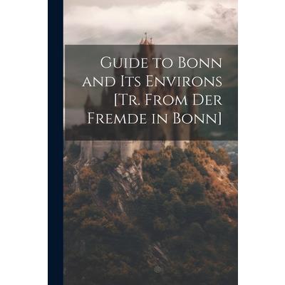 Guide to Bonn and Its Environs [Tr. From Der Fremde in Bonn]