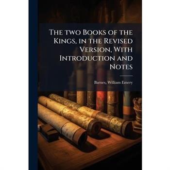The two Books of the Kings, in the Revised Version, With Introduction and Notes