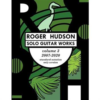 Roger Hudson Solo Guitar Works Volume 3, 2007-2020