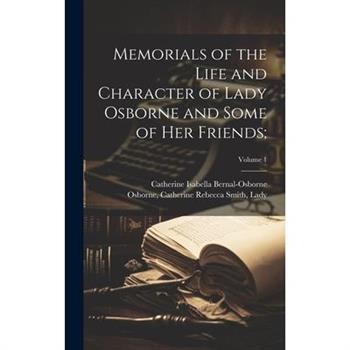 Memorials of the Life and Character of Lady Osborne and Some of Her Friends;; Volume 1