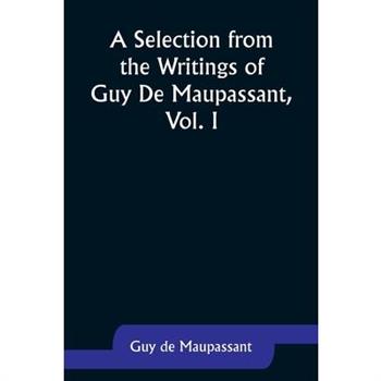 A Selection from the Writings of Guy De Maupassant, Vol. I