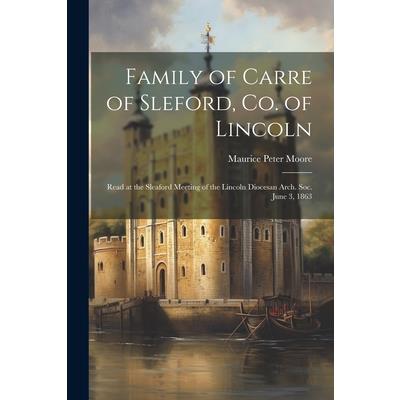 Family of Carre of Sleford, Co. of Lincoln; Read at the Sleaford Meeting of the Lincoln Diocesan Arch. Soc. June 3, 1863