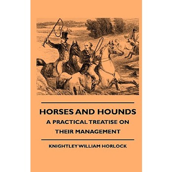 Horses And Hounds - A Practical Treatise On Their Management