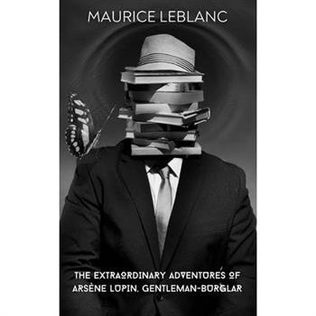 The Extraordinary Adventures of Ars癡ne Lupin, Gentleman-Burglar (Annotated)