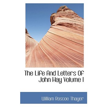 The Life and Letters of John Hay Volume I