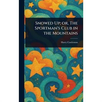 Snowed Up; or, The Sportman's Club in the Mountains
