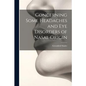 Concerning Some Headaches and Eye Disorders of Nasal Origin