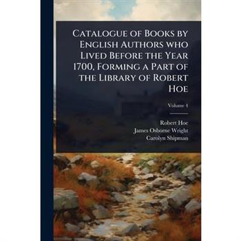 Catalogue of Books by English Authors who Lived Before the Year 1700, Forming a Part of the Library of Robert Hoe